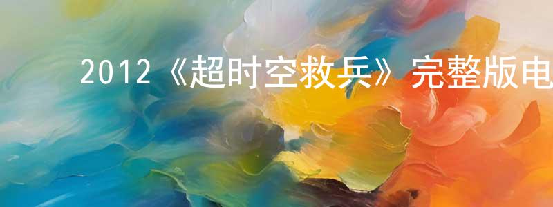 曾思海的动漫综艺大全,2012《超时空救兵》完整版电影/在线观看/百度云-美剧天堂